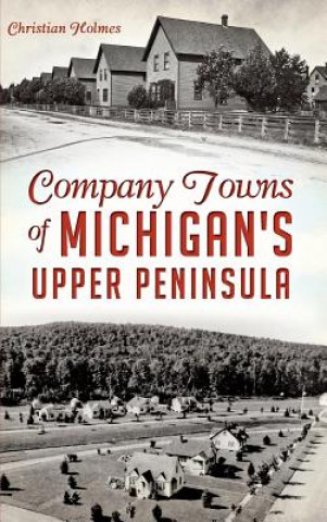 Książka Company Towns of Michigan's Upper Peninsula Christian Holmes