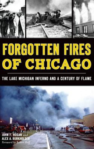 Livre Forgotten Fires of Chicago: The Lake Michigan Inferno and a Century of Flame John F. Hogan