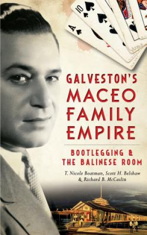 Carte Galveston's Maceo Family Empire: Bootlegging and the Balinese Room Richard B. McCaslin
