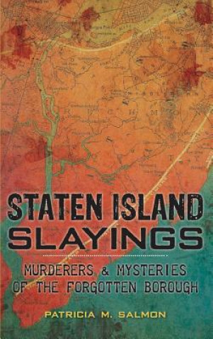 Kniha Staten Island Slayings: Murderers & Mysteries of the Forgotten Borough Patricia M. Salmon