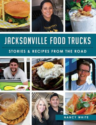 Kniha Jacksonville Food Trucks: Stories & Recipes from the Road Nancy White