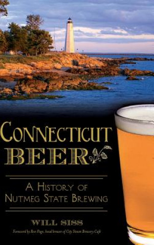 Kniha Connecticut Beer: A History of Nutmeg State Brewing Will Siss