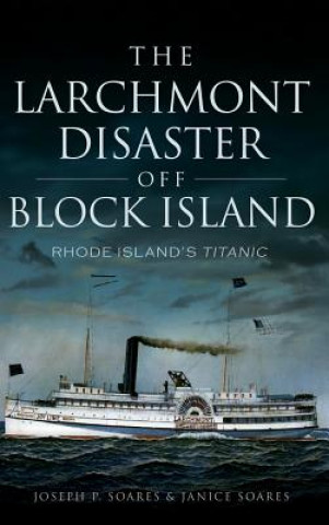 Kniha The Larchmont Disaster Off Block Island: Rhode Island's Titanic Joseph P. Soares