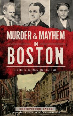 Kniha Murder & Mayhem in Boston: Historic Crimes in the Hub Christopher Daley