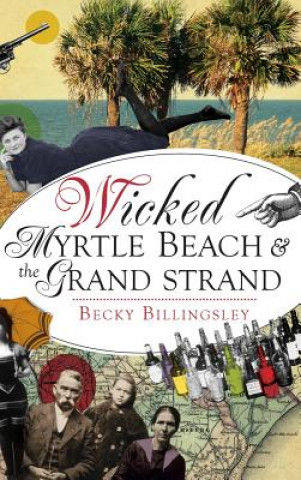 Carte Wicked Myrtle Beach and the Grand Strand Becky Billingsley
