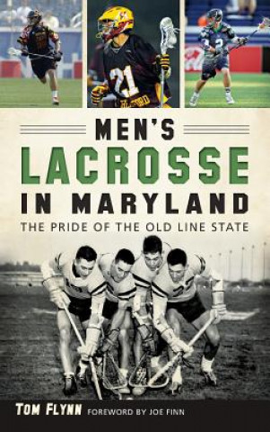 Könyv Men's Lacrosse in Maryland: The Pride of the Old Line State Tom Flynn