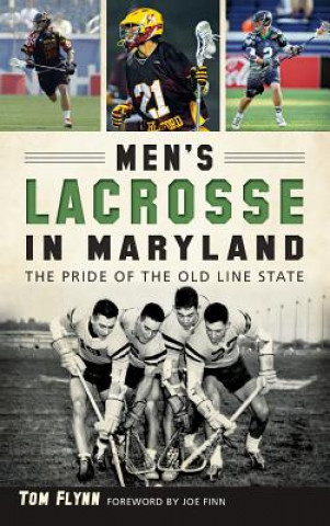 Knjiga Men's Lacrosse in Maryland: The Pride of the Old Line State Tom Flynn