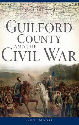 Knjiga Guilford County and the Civil War Carol Moore