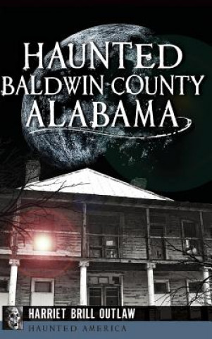 Knjiga Haunted Baldwin County, Alabama Harriet Brill Outlaw