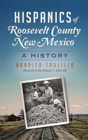 Knjiga Hispanics of Roosevelt County, New Mexico: A History Agapito Trujillo