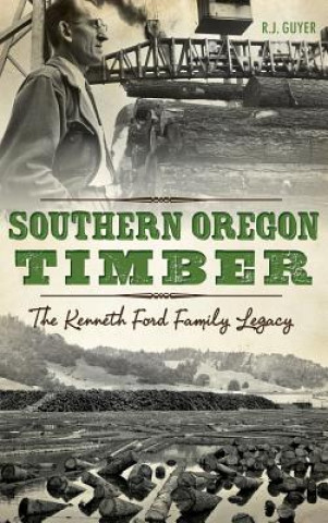 Kniha Southern Oregon Timber: The Kenneth Ford Family Legacy Rennie Guyer