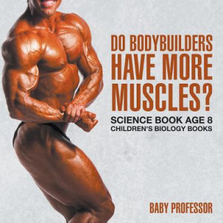 Carte Do Bodybuilders Have More Muscles? Science Book Age 8 Children's Biology Books Baby Professor
