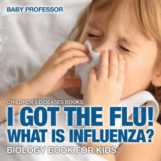 Buch I Got the Flu! What is Influenza? - Biology Book for Kids Children's Diseases Books Baby Professor