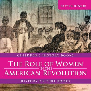 Kniha Role of Women in the American Revolution - History Picture Books Children's History Books Baby Professor