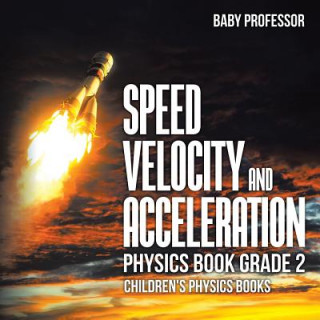 Kniha Speed, Velocity and Acceleration - Physics Book Grade 2 Children's Physics Books Baby Professor