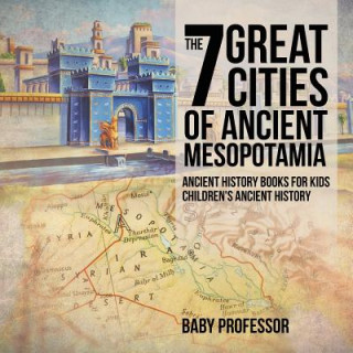 Kniha 7 Great Cities of Ancient Mesopotamia - Ancient History Books for Kids Children's Ancient History Baby Professor