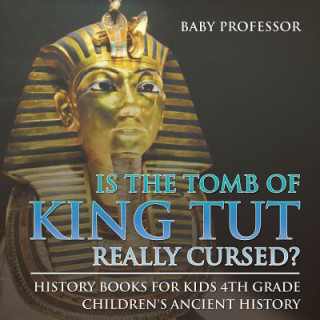 Carte Is The Tomb of King Tut Really Cursed? History Books for Kids 4th Grade Children's Ancient History Baby Professor