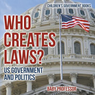 Carte Who Creates Laws? US Government and Politics Children's Government Books Baby Professor