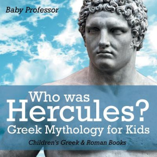 Carte Who was Hercules? Greek Mythology for Kids Children's Greek & Roman Books Baby Professor