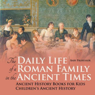 Книга Daily Life of a Roman Family in the Ancient Times - Ancient History Books for Kids Children's Ancient History Baby Professor
