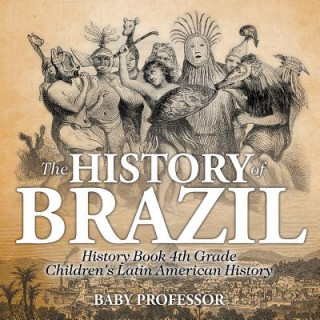 Carte History of Brazil - History Book 4th Grade Children's Latin American History Baby Professor