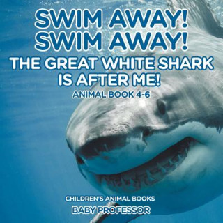 Könyv Swim Away! Swim Away! The Great White Shark Is After Me! Animal Book 4-6 Children's Animal Books Baby Professor