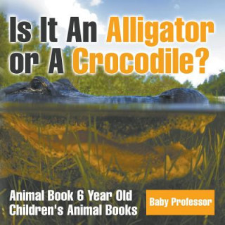 Carte Is It An Alligator or A Crocodile? Animal Book 6 Year Old Children's Animal Books Baby Professor
