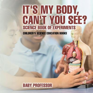Könyv It's My Body, Can't You See? Science Book of Experiments Children's Science Education Books Baby Professor