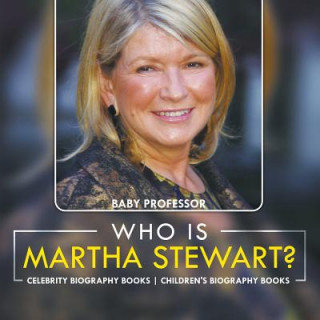 Könyv Who Is Martha Stewart? Celebrity Biography Books Children's Biography Books Baby Professor