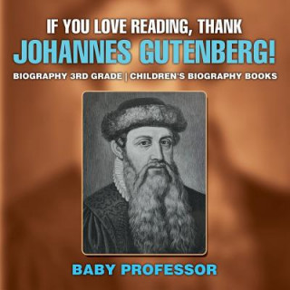 Kniha If You Love Reading, Thank Johannes Gutenberg! Biography 3rd Grade Children's Biography Books Baby Professor