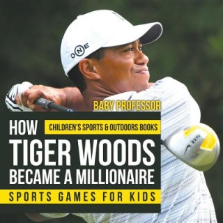 Kniha How Tiger Woods Became A Millionaire - Sports Games for Kids Children's Sports & Outdoors Books Baby Professor