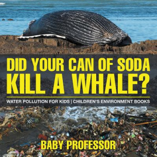 Książka Did Your Can of Soda Kill A Whale? Water Pollution for Kids Children's Environment Books Baby Professor