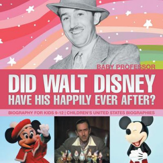Kniha Did Walt Disney Have His Happily Ever After? Biography for Kids 9-12 Children's United States Biographies Baby Professor