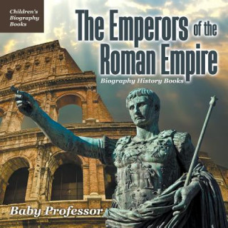 Könyv Emperors of the Roman Empire - Biography History Books Children's Historical Biographies Baby Professor