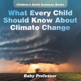 Carte What Every Child Should Know About Climate Change Children's Earth Sciences Books Baby Professor