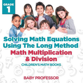Książka Solving Math Equations Using The Long Method - Math Multiplication & Division Grade 1 Children's Math Books Baby Professor
