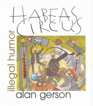 Könyv Habeas Circus: Illegal Humor Alan Gerson