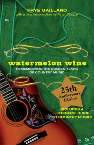 Könyv Watermelon Wine: Remembering the Golden Years of Country Music Frye Gaillard