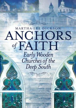 Kniha Anchors of Faith: Early Wooden Churches of the Deep South Martha Dickson