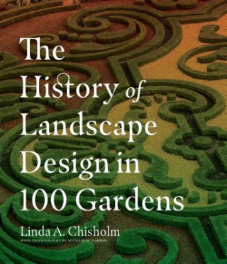 Kniha History of Landscape Design in 100 Gardens Linda A. Chisholm