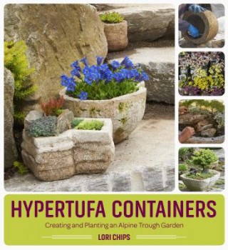 Kniha Hypertufa Containers: Creating and Planting an Alpine Trough Garden Lori Chips