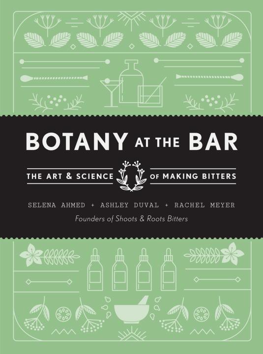 Kniha Botany at the Bar: The Art and Science of Making Bitters Selena Ahmed