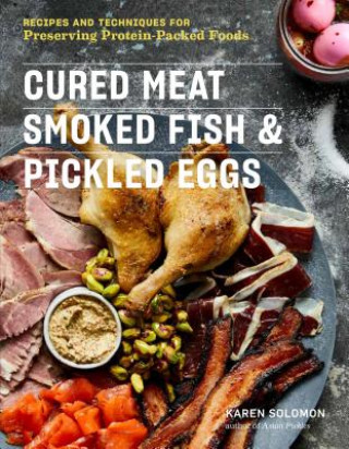 Knjiga Cured Meat, Smoked Fish & Pickled Eggs: 65 Flavorful Recipes for Preserving Protein-Packed Foods Karen Solomon