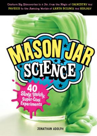 Book Mason Jar Science: 40 Slimy, Squishy, Super-Cool Experiments Jon Adolph