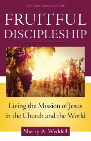Kniha Fruitful Discipleship: Living the Mission of Jesus in the Church and the World Sherry A. Weddell