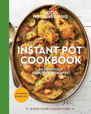 Книга Good Housekeeping Instant Pot(r) Cookbook: 60 Delicious Foolproof Recipes Volume 15 Good Housekeeping