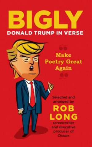 Book Bigly: Donald Trump in Verse Rob Long