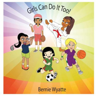 Kniha Girls Can Do It Too! Bernie Wyatte
