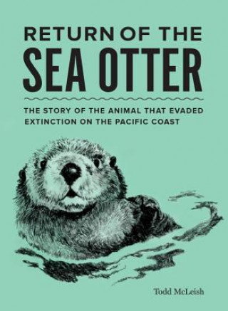 Knjiga Return of the Sea Otter: The Story of the Animal That Evaded Extinction on the Pacific Coast Todd McLeish