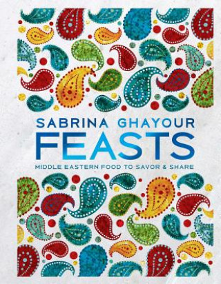 Knjiga Feasts: Middle Eastern Food to Savor & Share Tbd